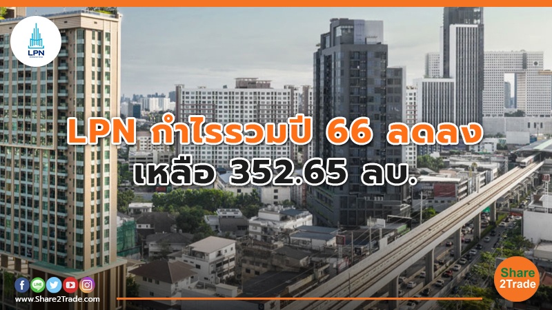 LPN กำไรรวมปี 66 ลดลง เหลือ 352.65 ลบ.