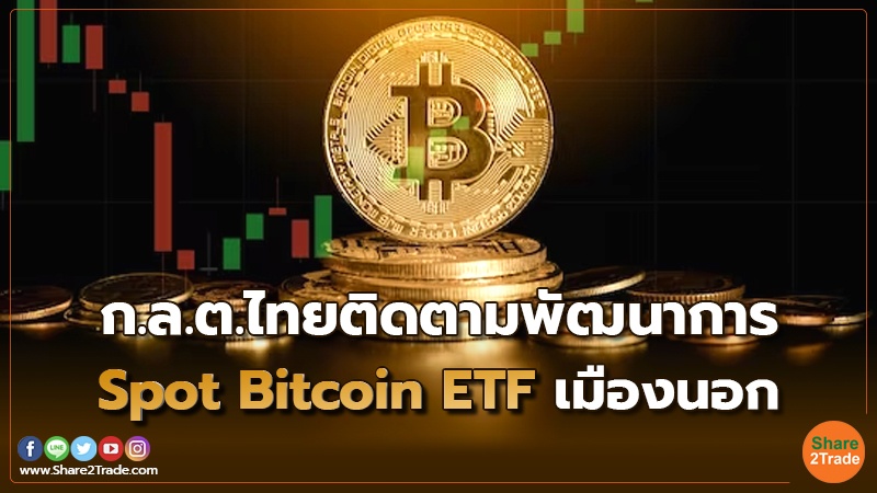 ก.ล.ต. ไทยติดตามพัฒนาการ Spot Bitcoin ETF เมืองนอก