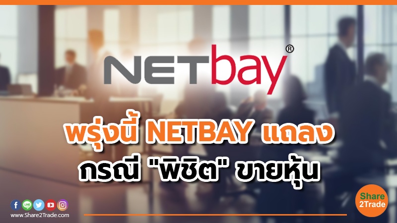 พรุ่งนี้ NETBAY แถลง กรณี "พิชิต" ขายหุ้น