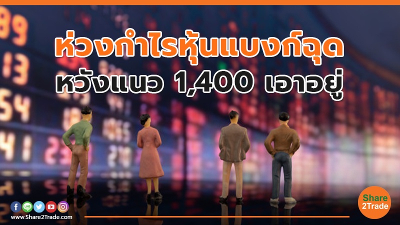 ห่วงกำไรหุ้นแบงก์ฉุด หวังแนว 1,400 เอาอยู่