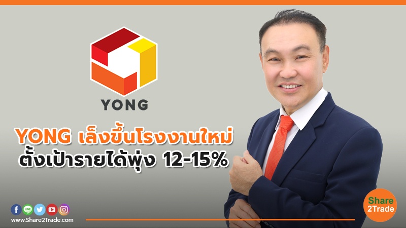 YONG เล็งขึ้นโรงงานใหม่ ตั้งเป้ารายได้พุ่ง 12-15%