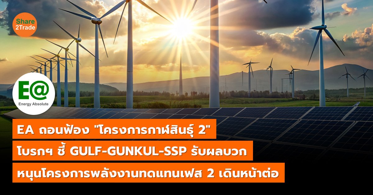 EA ถอนฟ้องโครงการกาฬสินธุ์ 2 โบรกฯ ชี้ GULF-GUNKUL-SSP รับผลบวก หนุนโครงการพลังงานทดแทนเฟส 2 เดินหน้าต่อ