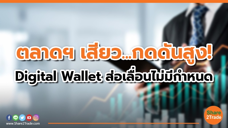 ตลาดฯ เสียว...กดดันสูง! Digital Wallet ส่อเลื่อนไม่มีกำหนด