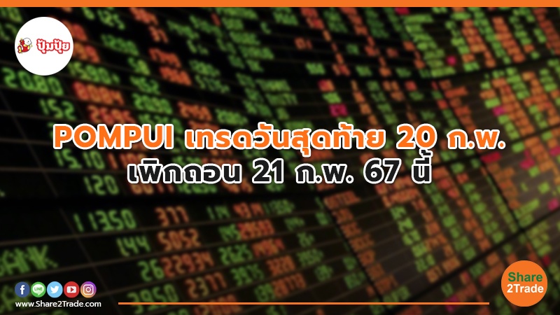 POMPUI เทรดวันสุดท้าย 20 ก.พ. เพิกถอน 21 ก.พ. 67 นี้