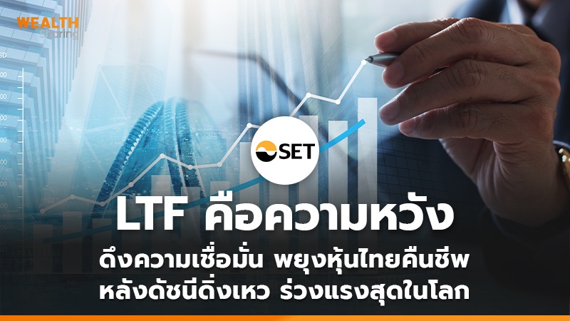 LTF คือความหวัง ดึงความเชื่อมั่น พยุงหุ้นไทยคืนชีพ   หลังดัชนีดิ่งเหว ร่วงแรงสุดในโลก