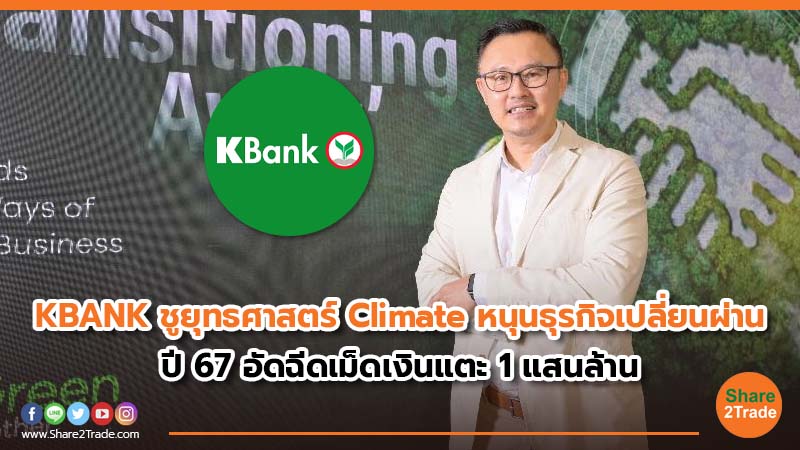 KBANK ชูยุทธศาสตร์ Climate หนุนธุรกิจเปลี่ยนผ่าน  ปี67 อัดฉีดเม็ดเงินแตะ 1 แสนล้าน