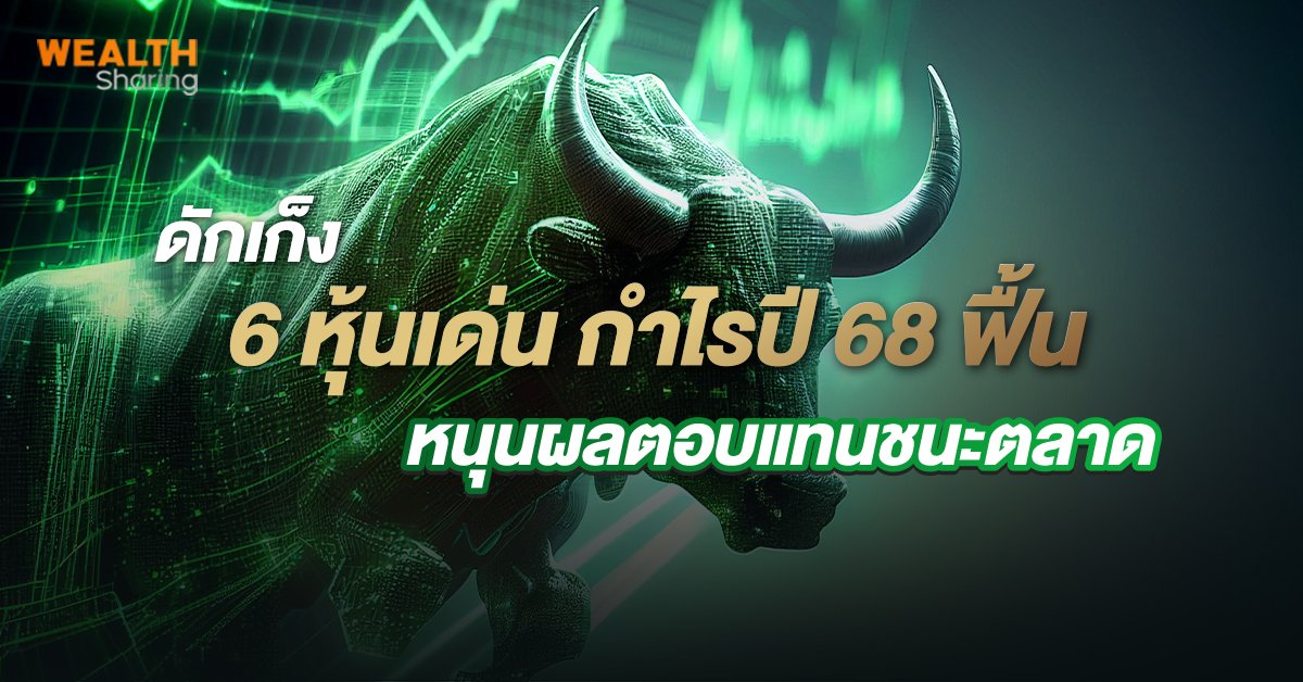 ดักเก็ง 6 หุ้นเด่น กำไรปี 68 ฟื้น  ลุ้นผลตอบแทนชนะตลาด