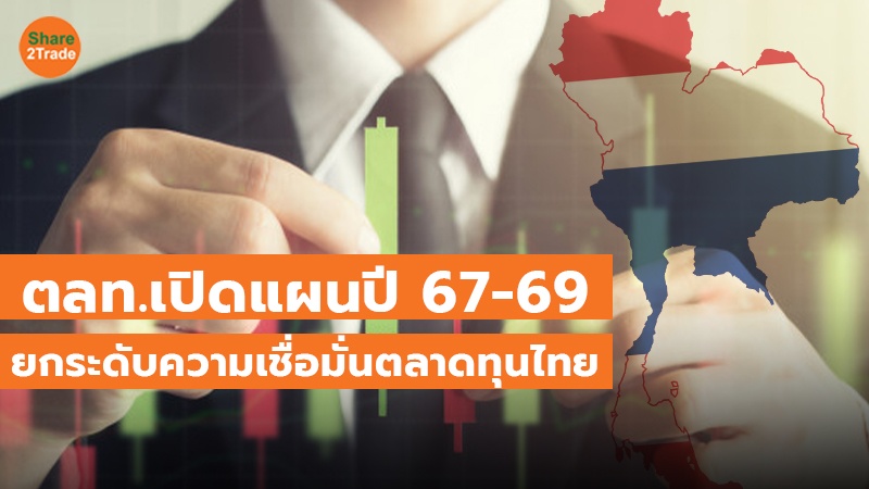 ตลท.เปิดแผนปี 67-69 ยกระดับความเชื่อมั่นตลาดทุนไทย