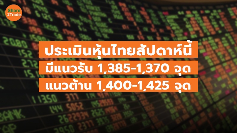 ประเมินหุ้นไทยสัปดาห์นี้ มีแนวรับ 1,385-1,370 จุด แนวต้าน 1,400-1,425 จุด