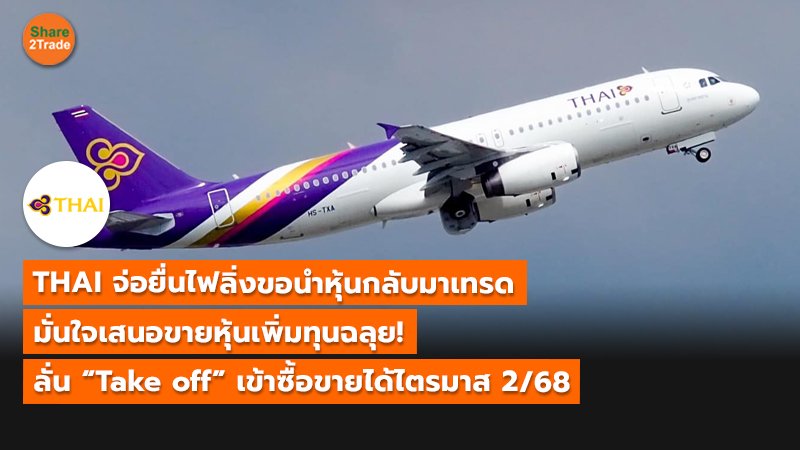 THAI จ่อยื่นไฟลิ่งขอนำหุ้นกลับมาเทรด มั่นใจเสนอขายหุ้นเพิ่มทุนฉลุย!   ลั่น “Take off” เข้าซื้อขายได้ไตรมาส 2/68