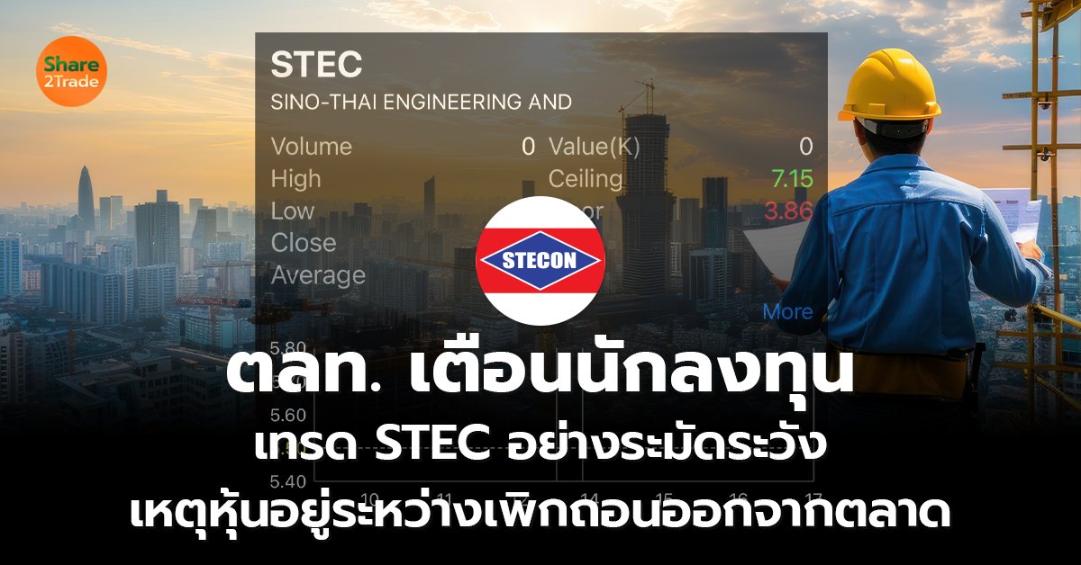 ตลท. เตือนนักลงทุน เทรด STEC อย่างระมัดระวัง เหตุหุ้นอยู่ระหว่างเพิกถอนออกจากตลาด