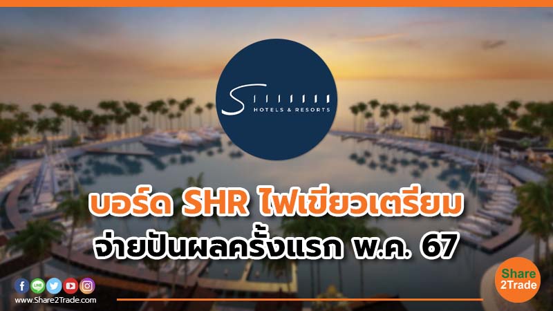 บอร์ด SHR ไฟเขียวเตรียม จ่ายปันผลครั้งแรก พ.ค. 67