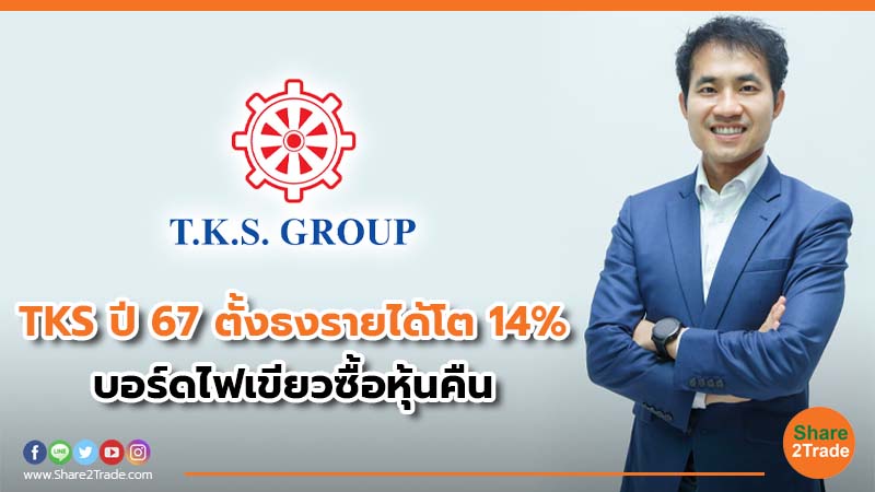 TKS ปี 67 ตั้งธงรายได้โต 14% บอร์ดไฟเขียวซื้อหุ้นคืน