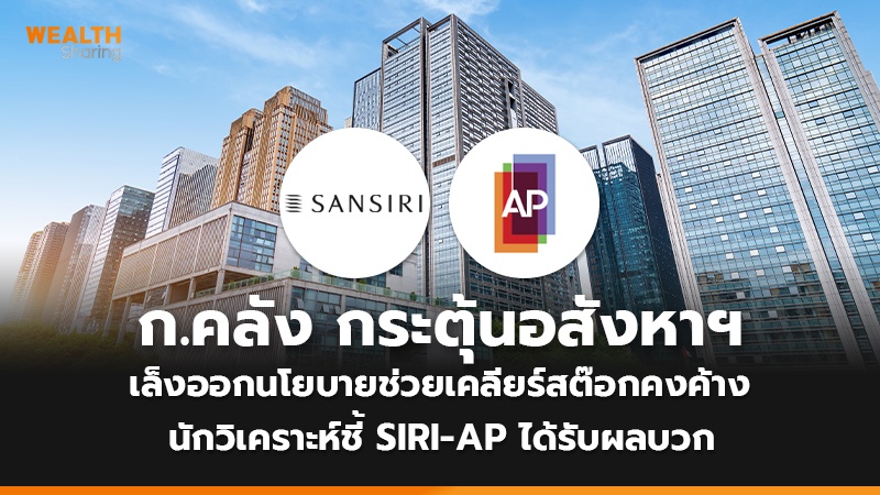 ก.คลัง กระตุ้นอสังหาฯ เล็งออกนโยบายช่วยเคลียร์สต๊อกคงค้าง นักวิเคราะห์ชี้ SIRI-AP ได้รับผลบวก