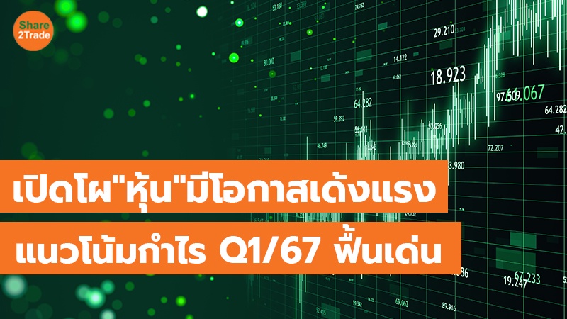 เปิดโผ "หุ้น" มีโอกาสเด้งแรง แนวโน้มกำไร Q1/67 ฟื้นเด่น