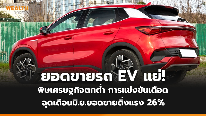 ยอดขายรถ EV แย่! พิษเศรษฐกิจตกต่ำ การแข่งขันเดือด ฉุดเดือนมิ.ย. ยอดขายดิ่งแรง 26%