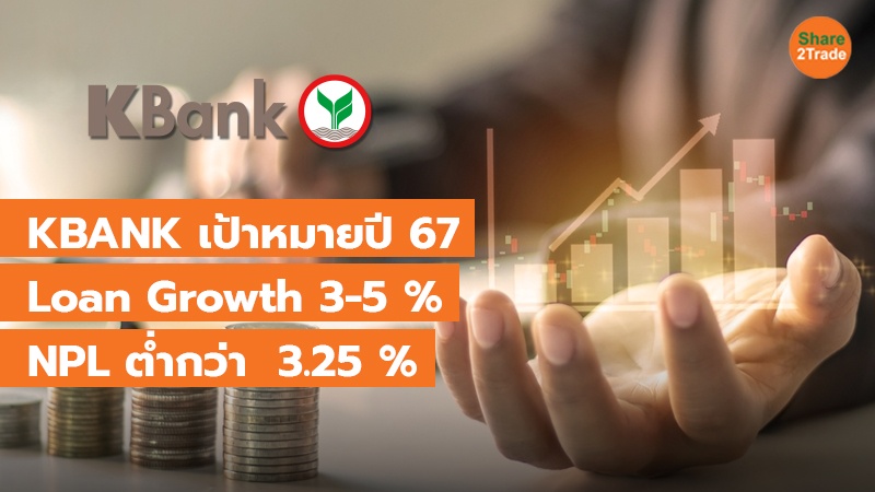 KBANK เป้าหมายปี 67 Loan Growth 3-5 % NPL ต่ำกว่า  3.25 %