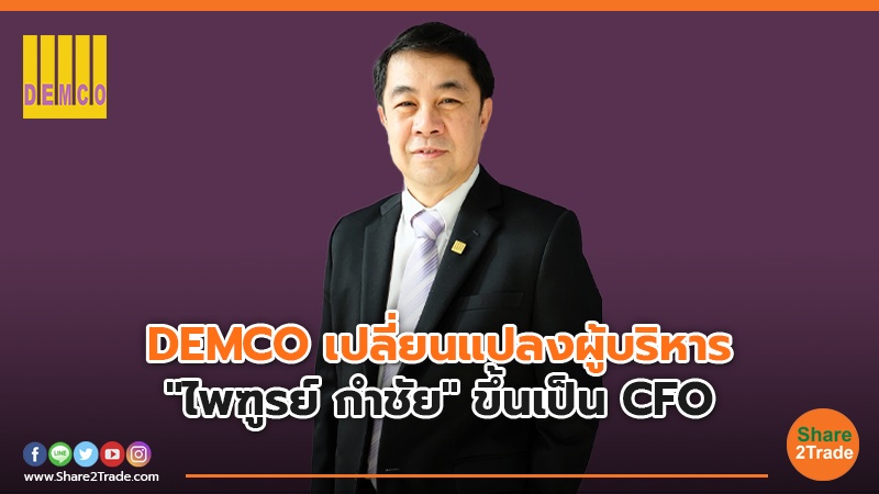 DEMCO เปลี่ยนแปลงผู้บริหาร "ไพฑูรย์ กำชัย" ขึ้นเป็น CFO