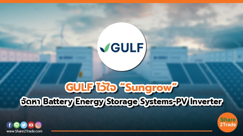GULF ไว้ใจ“Sungrow”  จัดหา Battery Energy Storage Systems-PV Inverter
