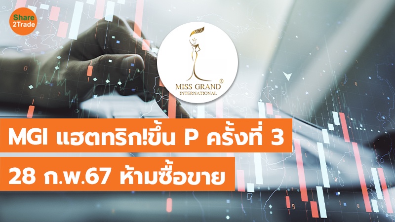 MGI แฮตทริก!ขึ้น P ครั้งที่ 3 28 ก.พ.67 ห้ามซื้อขาย