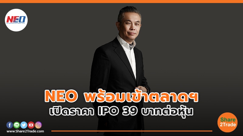 NEO พร้อมเข้าตลาดฯ เปิดราคา IPO 39 บาทต่อหุ้น