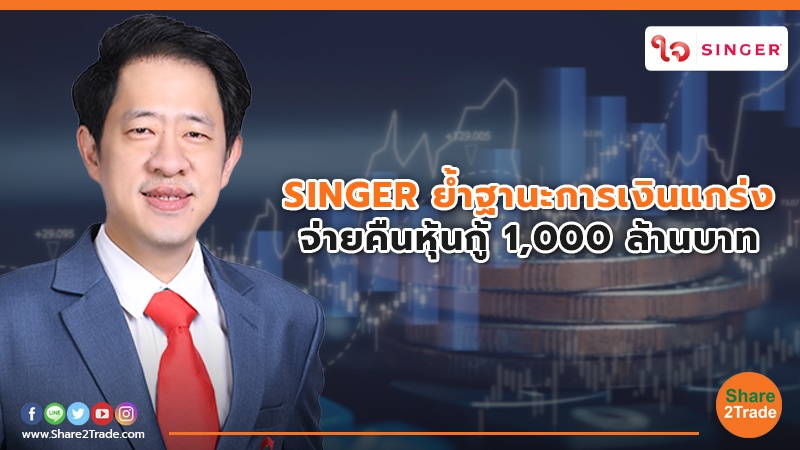 SINGER ย้ำฐานะการเงินแกร่ง จ่ายคืนหุ้นกู้ 1,000 ล้านบาท