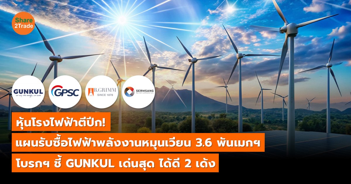 หุ้นโรงไฟฟ้าตีปีก!  แผนรับซื้อไฟฟ้าพลังงานหมุนเวียน 3.6 พันเมกฯ โบรกฯ ชี้ GUNKUL เด่นสุด ได้ดี 2 เด้ง