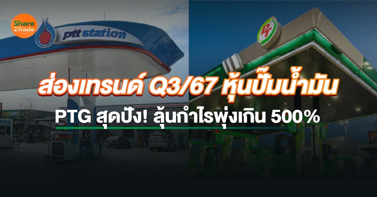 ส่องเทรนด์ Q3/67 หุ้นปั๊มน้ำมัน PTG สุดปัง! ลุ้นกำไรพุ่งเกิน 500%