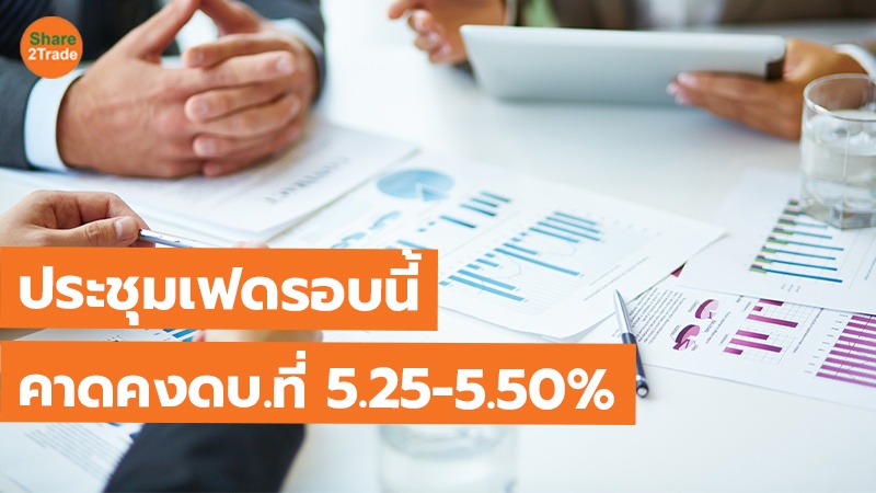 ประชุมเฟดรอบนี้ คาดคงดบ.ที่ 5.25-5.50%