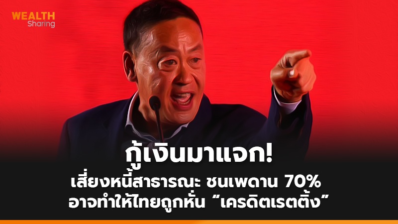 กู้เงินมาแจก! เสี่ยงหนี้สาธารณะชนเพดาน 70%  อาจทำให้ไทยถูกหั่น “เครดิตเรตติ้ง”