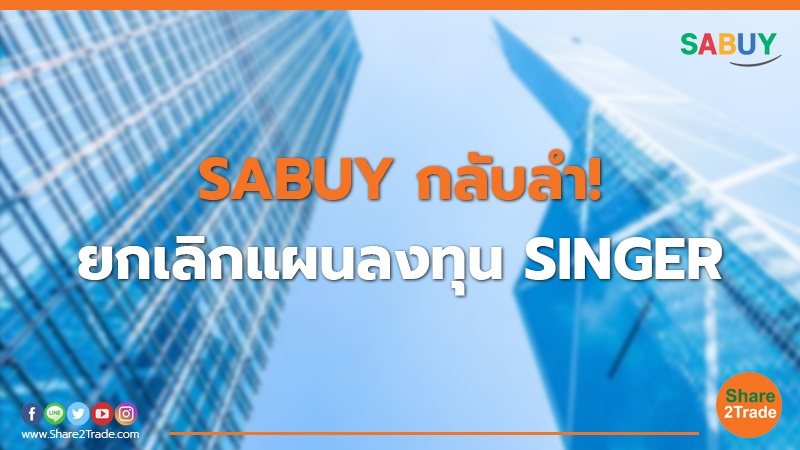 SABUY กลับลำ! ยกเลิกแผนลงทุน SINGER