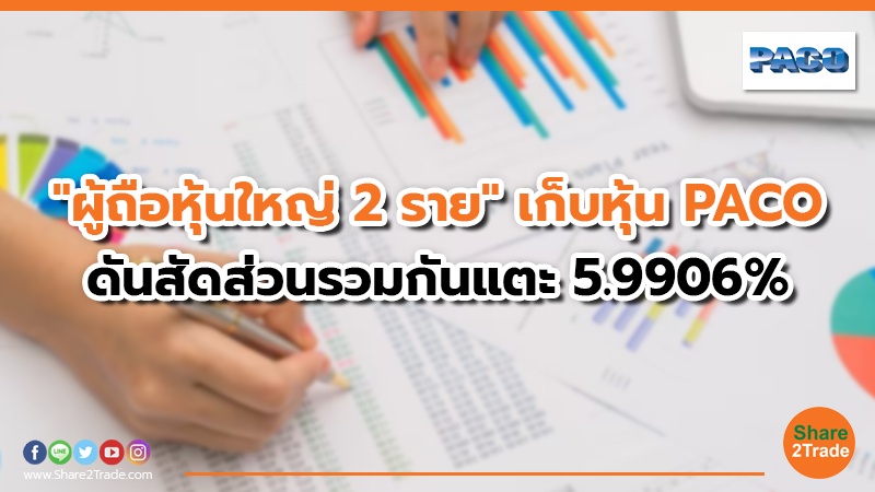 "ผู้ถือหุ้นใหญ่ 2 ราย "เก็บหุ้น PACO ดันสัดส่วนรวมกันแตะ 5.9906%