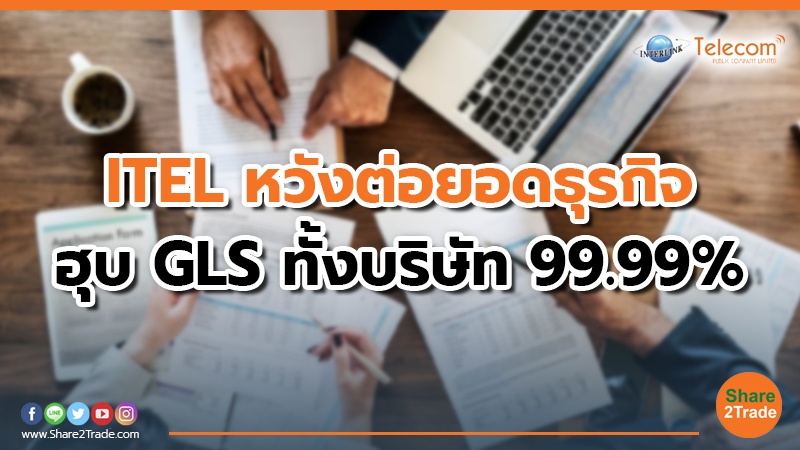 ITEL หวังต่อยอดธุรกิจ ฮุบ GLS ทั้งบริษัท 99.99%