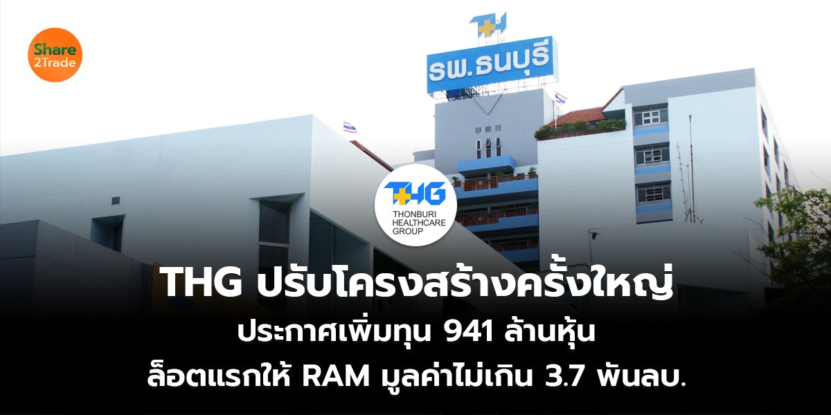 THG ปรับโครงสร้างครั้งใหญ่ ประกาศเพิ่มทุน 941 ล้านหุ้น  ล็อตแรกให้ RAM มูลค่าไม่เกิน 3.7 พันลบ.