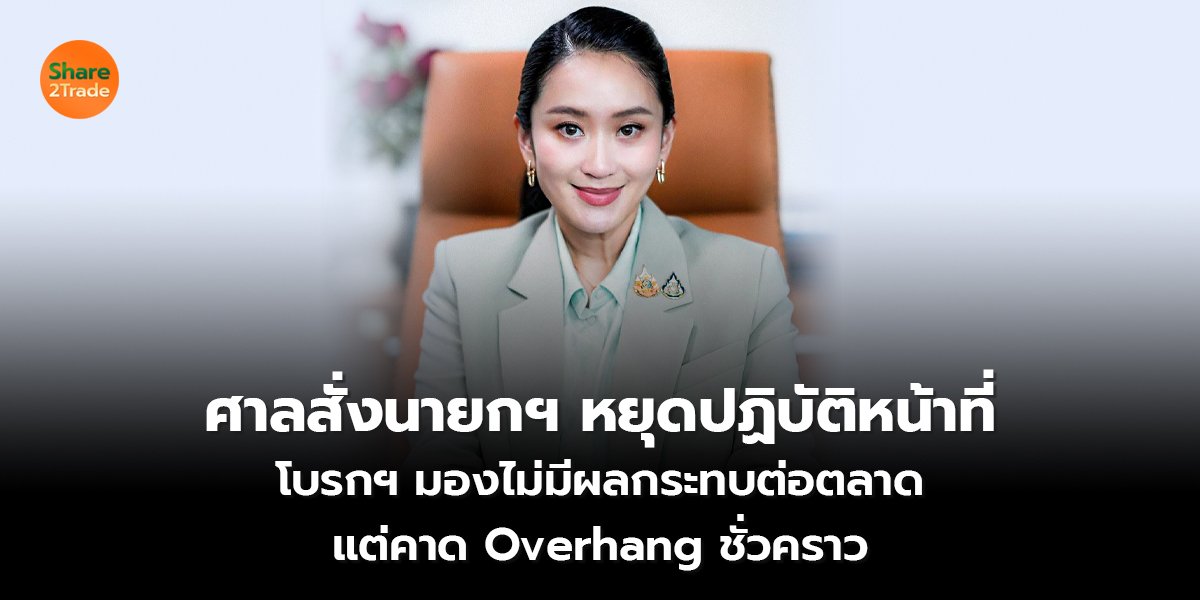 ศาลสั่งนายกฯ หยุดปฏิบัติหน้าที่ โบรกฯ มองไม่มีผลกระทบต่อตลาด แต่คาด Overhang ชั่วคราว