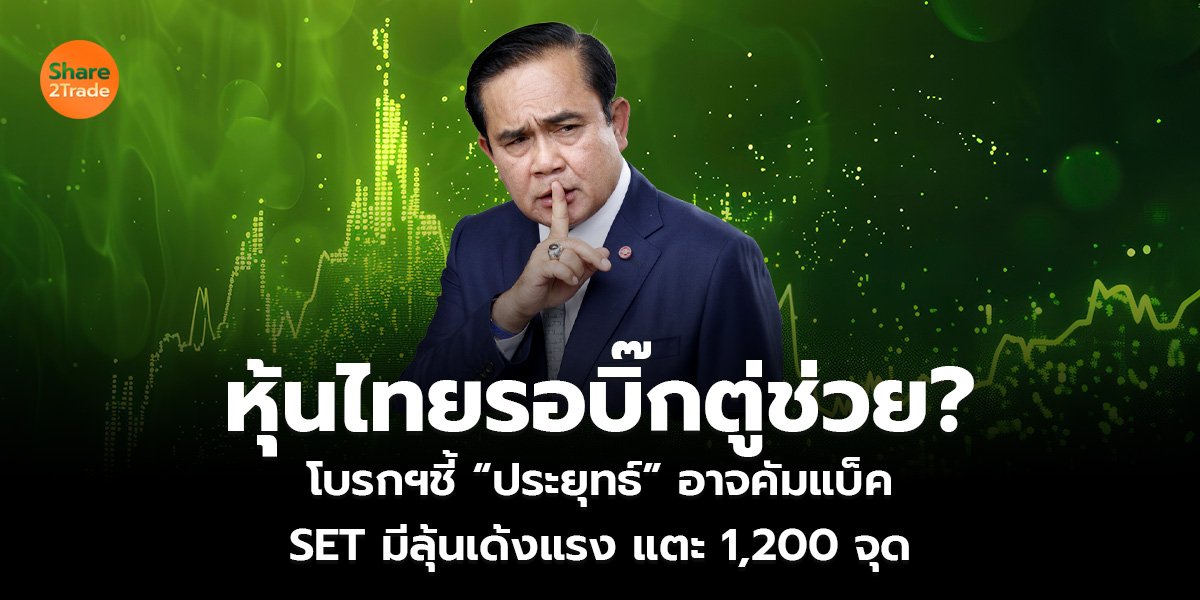 หุ้นไทยรอบิ๊กตู่ช่วย? โบรกฯชี้ “ประยุทธ์” อาจคัมแบ็ค SET มีลุ้นเด้งแรง แตะ 1,200 จุด
