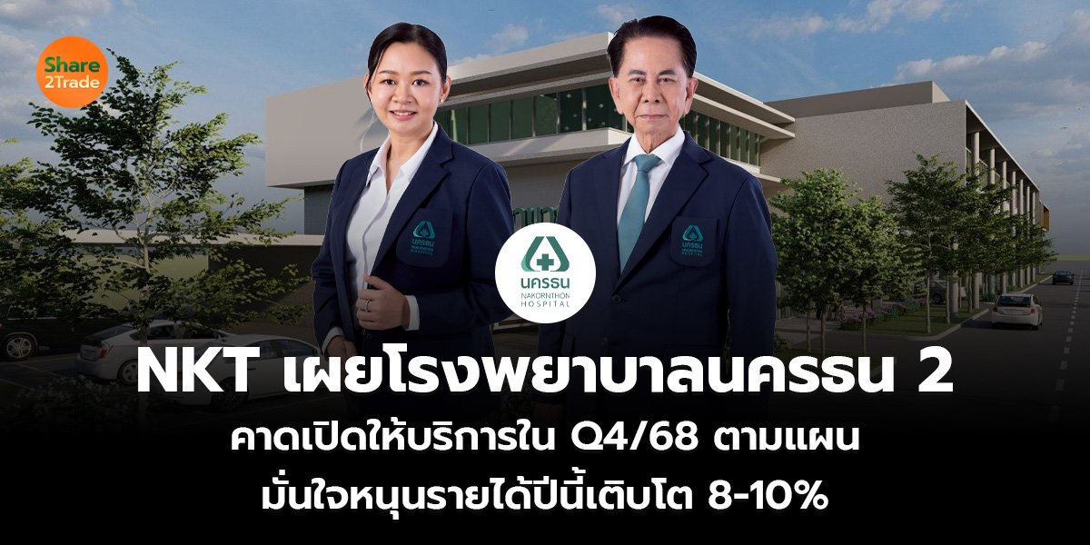 NKT เผยโรงพยาบาลนครธน 2 คาดเปิดให้บริการใน Q4/68 ตามแผน มั่นใจหนุนรายได้ปีนี้เติบโต 8-10%