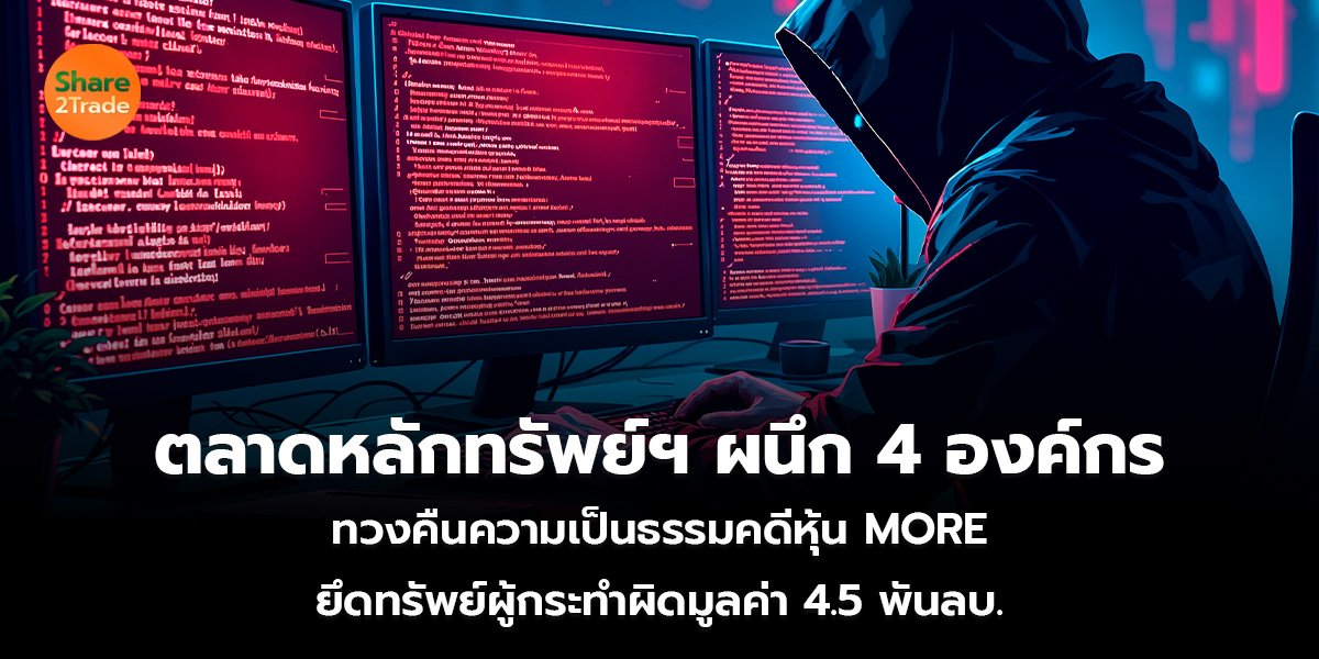 ตลาดหลักทรัพย์ฯ ผนึก 4 องค์กร ทวงคืนความเป็นธรรมคดีหุ้น MORE ยึดทรัพย์ผู้กระทำผิดมูลค่า 4.5 พันลบ.