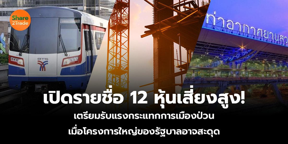 เปิดรายชื่อ 12 หุ้นเสี่ยงสูง! เตรียมรับแรงกระแทกการเมืองป่วน เมื่อโครงการใหญ่ของรัฐบาลอาจสะดุด