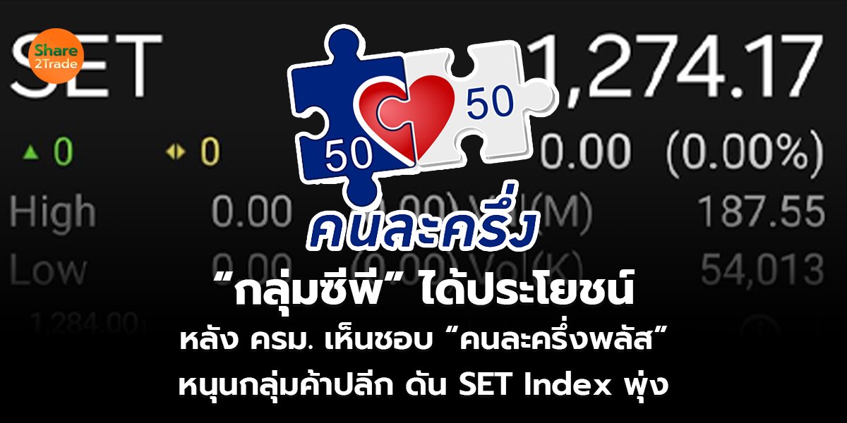 “กลุ่มซีพี” ได้ประโยชน์ หลัง ครม. เห็นชอบ “คนละครึ่งพลัส” หนุนกลุ่มค้าปลีก ดัน SET Index พุ่ง