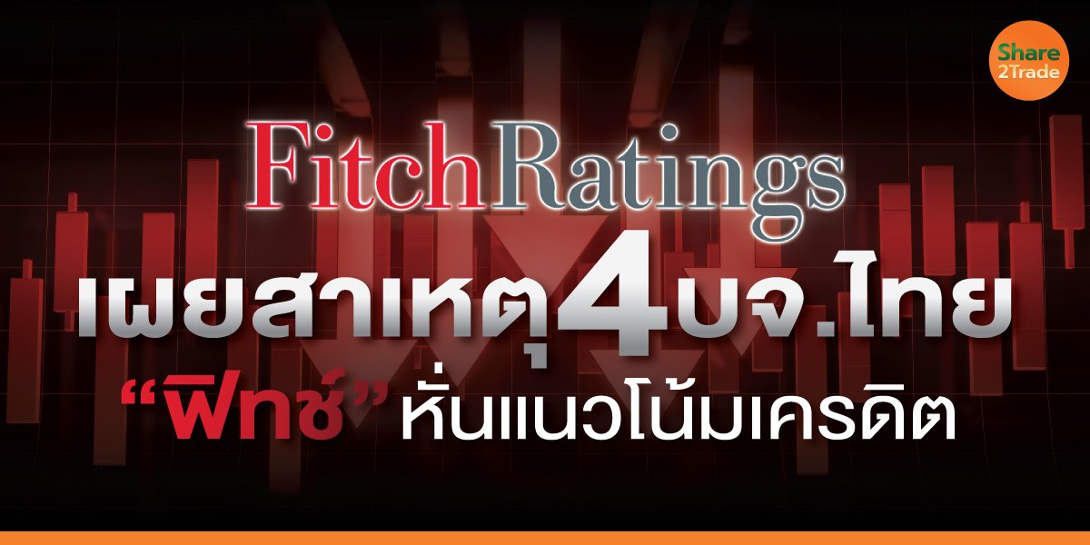 เผยสาเหตุ 4 บจ.ไทย “ฟิทช์” หั่นแนวโน้มเครดิต