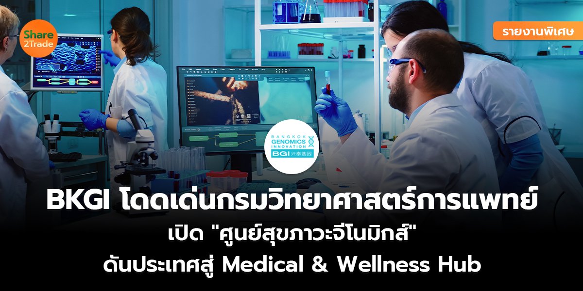 รายงานพิเศษ : BKGI โดดเด่นกรมวิทยาศาสตร์การแพทย์ เปิด "ศูนย์สุขภาวะจีโนมิกส์" ดันประเทศสู่ Medical & Wellness Hub