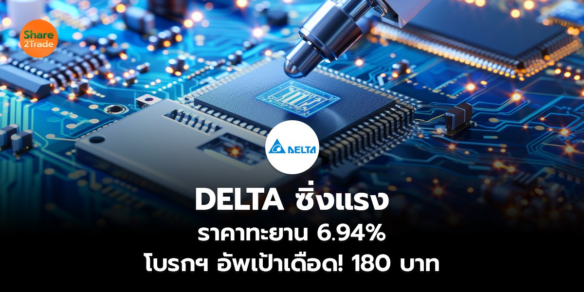 DELTA ซิ่งแรง ราคาทะยาน 6.94% โบรกฯ อัพเป้าเดือด! 180 บาท