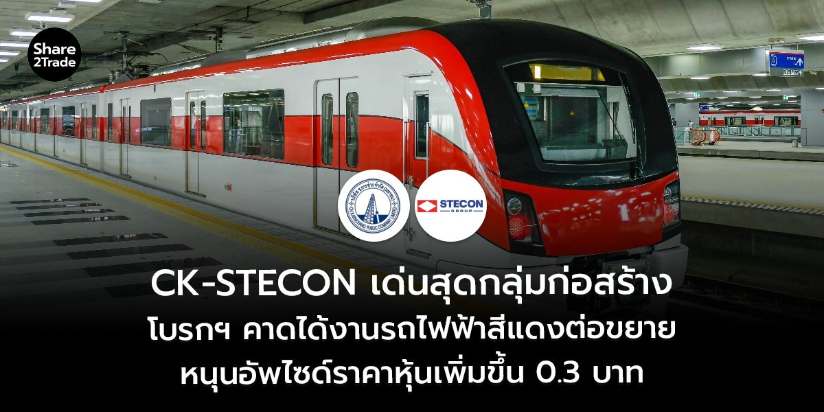 CK-STECON เด่นสุดกลุ่มก่อสร้าง โบรกฯ คาดได้งานรถไฟฟ้าสีแดงต่อขยาย หนุนอัพไซด์ราคาหุ้นเพิ่มขึ้น 0.3 บาท
