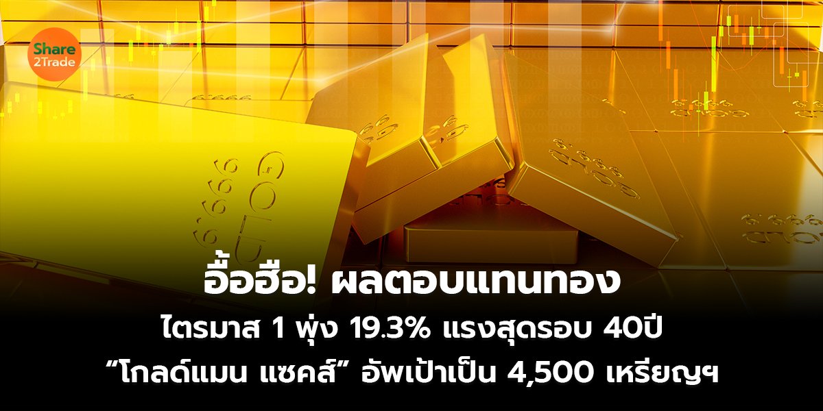 อื้อฮือ! ผลตอบแทนทอง ไตรมาส 1 พุ่ง 19.3% แรงสุดรอบ40ปี “โกลด์แมน แซคส์” อัพเป้าเป็น 4,500 เหรียญฯ