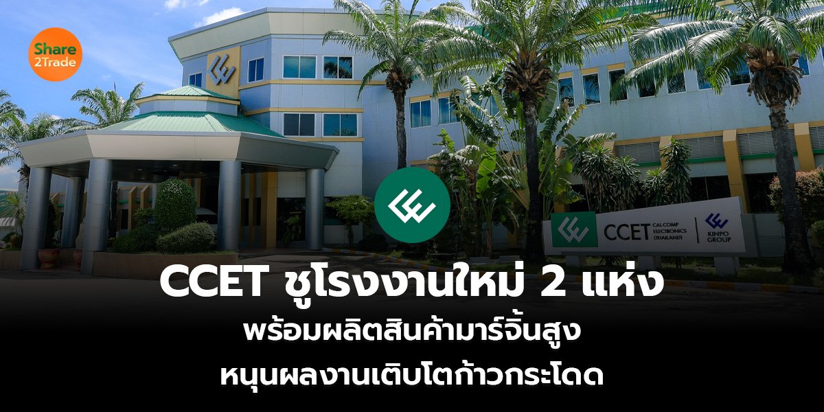 CCET ชูโรงงานใหม่ 2 แห่ง พร้อมผลิตสินค้ามาร์จิ้นสูง  หนุนผลงานเติบโตก้าวกระโดด