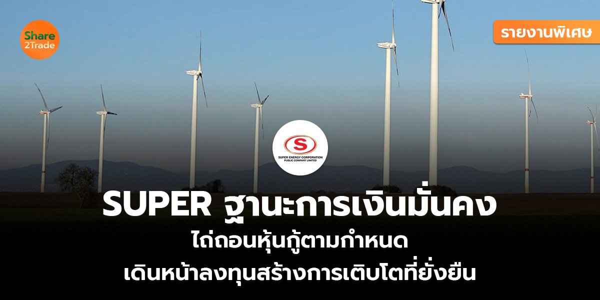 รายงานพิเศษ : SUPER ฐานะการเงินมั่นคง ไถ่ถอนหุ้นกู้ตามกำหนด  เดินหน้าลงทุนสร้างการเติบโตที่ยั่งยืน