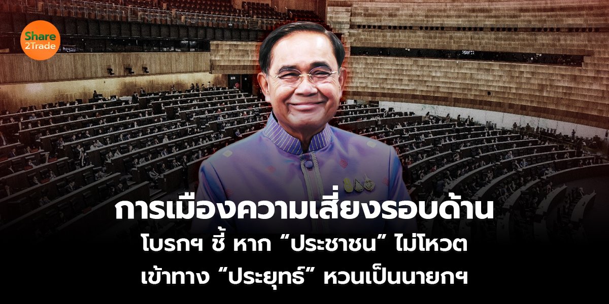 การเมืองความเสี่ยงรอบด้าน โบรกฯ ชี้ หาก “ประชาชน” ไม่โหวต เข้าทาง “ประยุทธ์” หวนเป็นนายกฯ