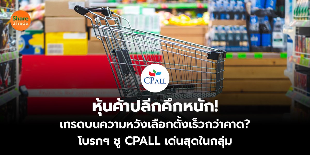 หุ้นค้าปลีกคึกหนัก! เทรดบนความหวังเลือกตั้งเร็วกว่าคาด? โบรกฯ ชู CPALL เด่นสุดในกลุ่ม