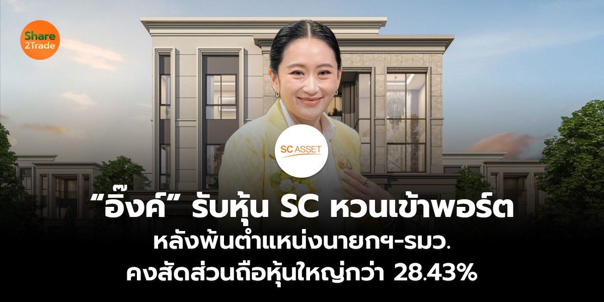 “อิ๊งค์” รับหุ้น SC หวนเข้าพอร์ต หลังพ้นตำแหน่งนายกฯ-รมว. คงสัดส่วนถือหุ้นใหญ่กว่า 28.43%